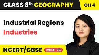 Industrial Regions - Industries | Class 8 Geography Chapter 4 | CBSE 2024-25