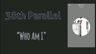 38th Parallel - Who Am I [Lyric Video]