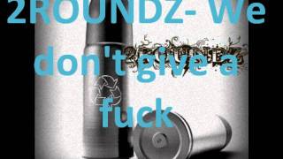 2ROUNDZ- We don&#39;t give a fuck