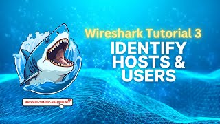 Wireshark Tutorial 3: Identify Hosts and Users
