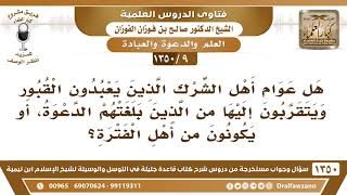 [9 /1350] هل عوام أهل الشرك الذين يعبدون القبور على جهل يكونون من أهل الفترة؟ الشيخ صالح الفوزان image