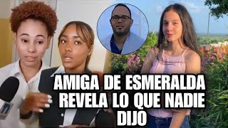 Amiga de Esmeralda revela lo que paso la noche de la tragedia