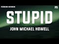 John Michael Howell Stupid Lyrics