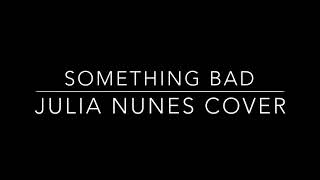 ~Something Bad~ Julia Nunes Cover