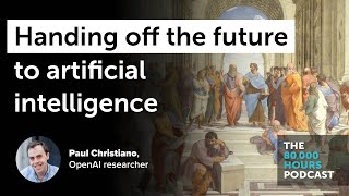 Solving the alignment problem and handing off the future to AI | Paul Christiano