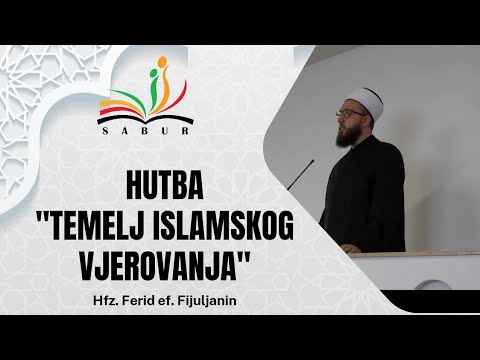 Hutba "Temelj islamskog vjerovanja"                                        Hfz. Ferid ef. Fijuljanin