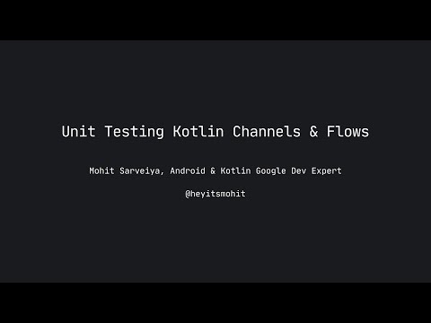 Unit Testing Kotlin Channels & Flows with Mohit Sarveiya, Android Worldwide