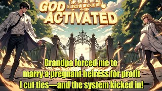 Grandpa forced me to marry a pregnant heiress for profit? I cut ties—and the system kicked in!