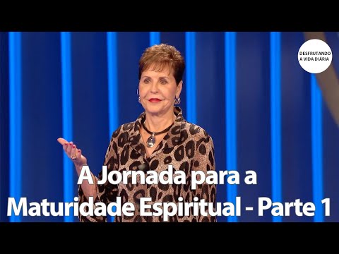 A Jornada para a Maturidade Espiritual - Parte 1 | Joyce Meyer