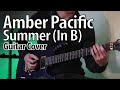 Amber Pacific - Summer (In B) (Guitar Cover)