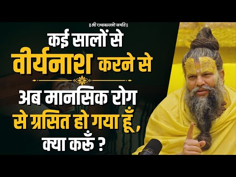 कई सालों से वीर्यनाश करने से अब मानसिक रोग से ग्रसित हो गया हूँ, क्या करूँ ?