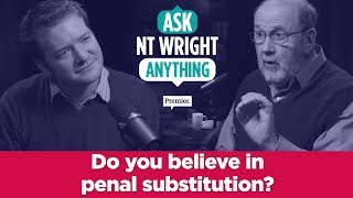 Do you believe in penal substitution  // Ask NT Wright Anything