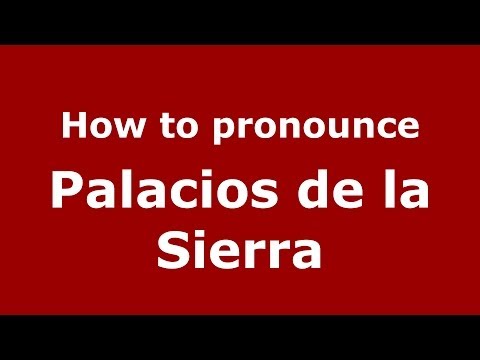 How to pronounce Palacios de la Sierra (Spanish/Spain) - PronounceNames.com