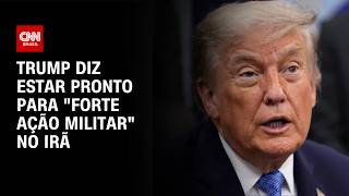 Vídeo: Trump ameaça "ação militar forte" se negociações com Irã falharem | BASTIDORES CNN