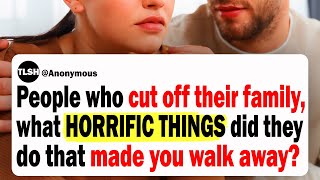 People Who Cut Off Their Family, What Horrific Things Did They Do That Made You Finally Walk Away?
