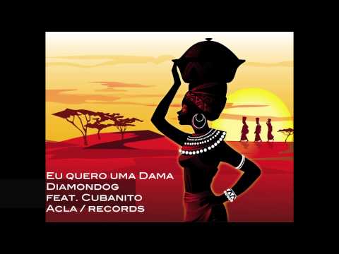 Eu quero uma Dama - Diamondog feat . Cubanito