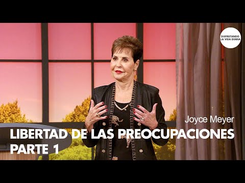 Libertad de las Preocupaciones - PARTE 1 | Disfrutando La Vida Diaria | Joyce Meyer