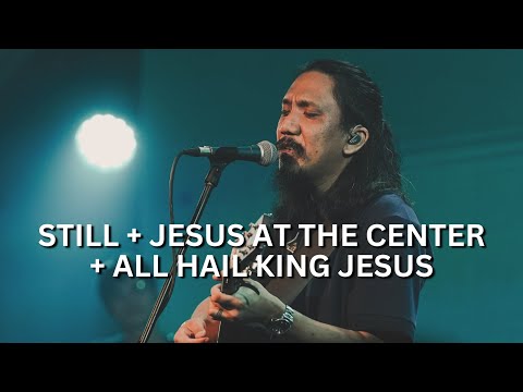 Still + Jesus at the Center + All Hail King Jesus | Live Worship