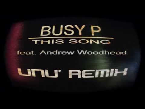 Busy P feat. Andrew Woodhead  - This Song  ( UNU' Remix )
