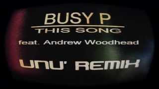 Busy P feat. Andrew Woodhead  - This Song  ( UNU' Remix )