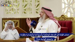 873- معنى قولنا في الدعاء: (ومتّعنا بأسماعنا وأبصارنا وقوّتنا واجعله الوارث منا) - عثمان الخميس