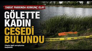 Tabiat Parkındaki Gölette Kadın Cesedi Bulundu