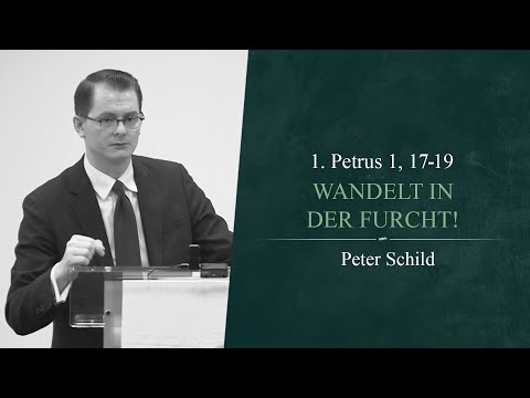 Wandelt in der Furcht! (1. Petrus 1, 17-19) - Peter Schild