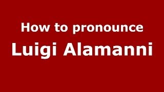 How to pronounce Luigi Alamanni