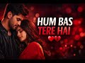 Hum Bas Tere Hai ️ Romantic Love Song Heart Touching Status Full Screen Video
