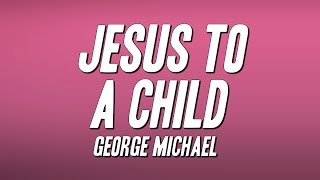 Download lagu George Michael - Jesus to a Child (Lyrics) mp3