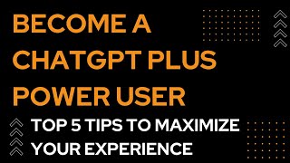 5 Essential Tips to Maximize Your ChatGPT Plus Experience: Custom GPTs, Memory, and More