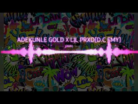 ADEKUNLE GOLD FT LIL PRXD - OKAY (D.C FMY) full audio