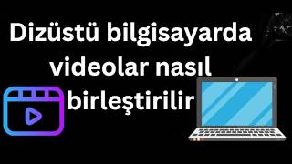 Dizüstü bilgisayarda videolar nasıl birleştirilir - Tam rehber