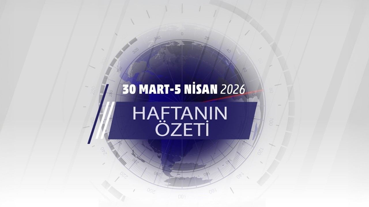 30 MART - 5 NİSAN HAFTANIN ÖZETİ