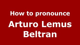 How to pronounce Arturo Lemus Beltran