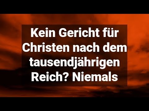 Kein Gericht für Christen nach dem tausendjährigen Reich? Niemals der Bibel nach