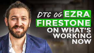 DTC OG Ezra Firestone on How the Game Has Shifted and What’s Working Now