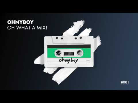 OHMYBOY's „Oh What A Mix!“ – DJ Set #001