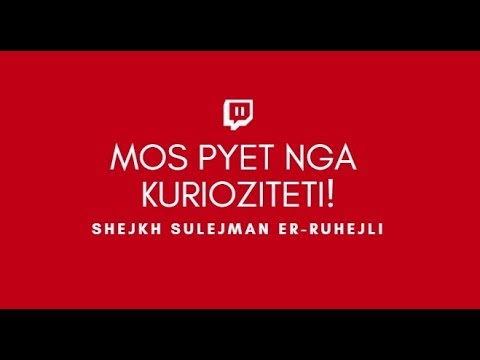 Mos pyet nga kurioziteti! - Shejkh Sulejman er-Rruhejli