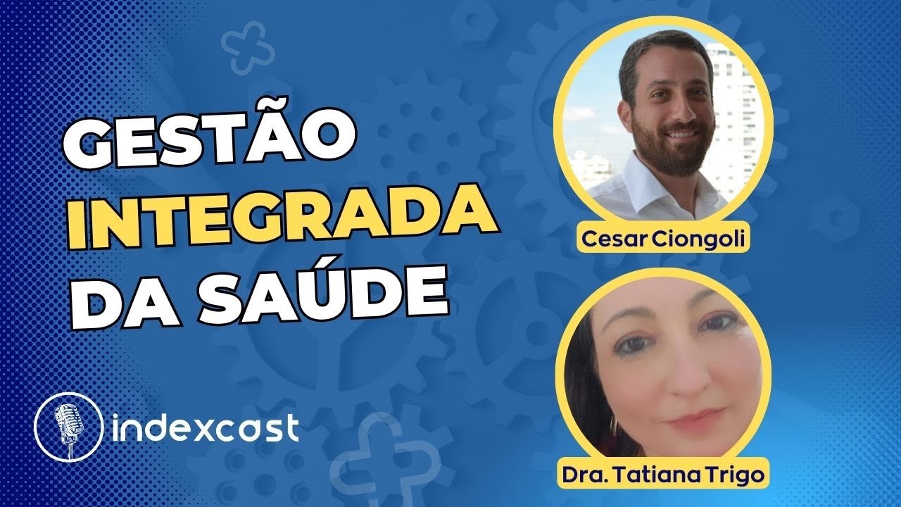 OPORTUNIDADES E DESAFIOS DA GESTÃO INTEGRADA DA SAÚDE com Cesar Ciongoli e Dra. Tatiana Trigo