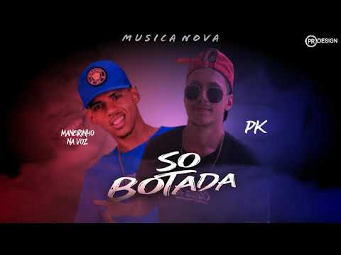 MANEIRINHO NA VOZ FEAT, PK - SÓ BOTADA ( MÚSICA NOVA )