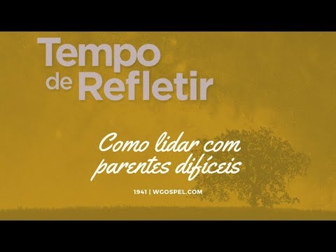 Tempo de Refletir 1941 - Como lidar com parentes difíceis