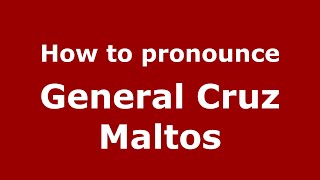 How to pronounce General Cruz Maltos