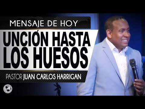 UNCIÓN HASTA LOS HUESOS | Pastor Juan Carlos Harrigan |
