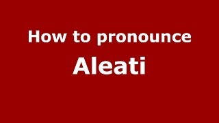 How to pronounce Aleati