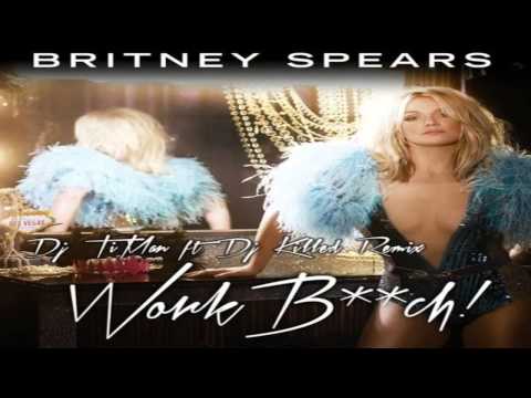 Britney Spears   Work Bitch (Dj TiMan ft Dj Killed Remix)