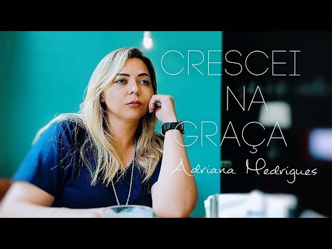 Crescei Na Graça - Adriana Rodrigues