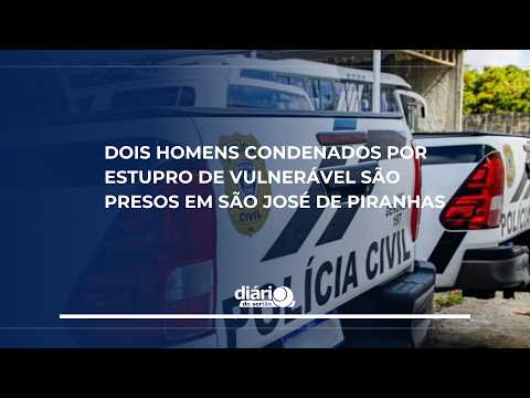 Dois homens condenados por estupro de vulnerável são presos em São José de Piranhas