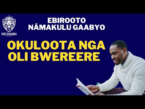 OKULOOTA NGA OLI BWEREERE - EBIROOTO NÁMAKULU GAABYO