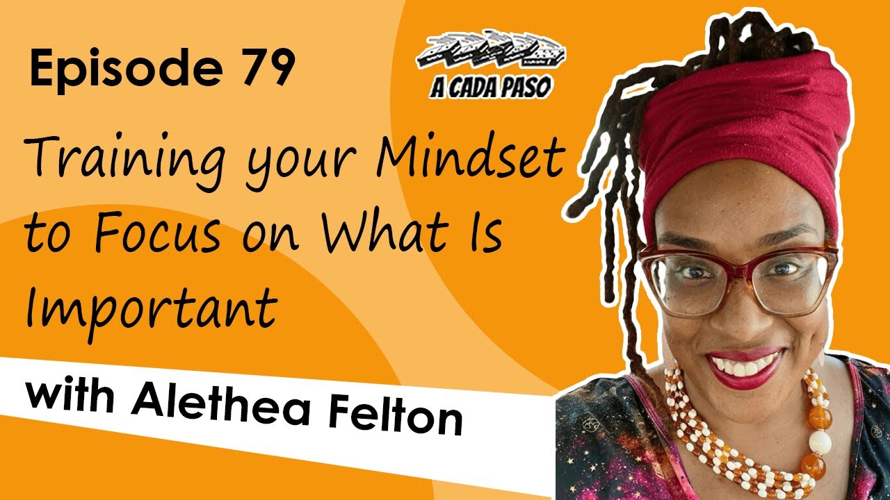 Training your Mindset to Focus on What Is Important, with Alethea Felton │ EP 79